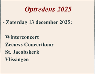 Optredens 2025       - Zaterdag 13 december 2025:      Winterconcert    Zeeuws Concertkoor   St. Jacobskerk   Vlissingen