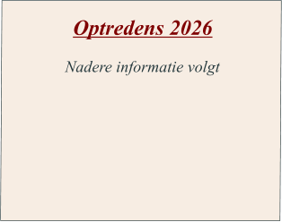 Optredens 2026       Nadere informatie volgt